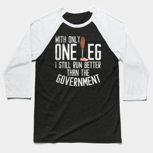 With Only One Leg I Still Run Better Than The Government Baseball T-Shirt